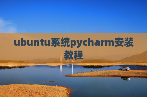 ubuntu系统pycharm安装教程 ubuntu系统pycharm安装教程